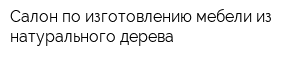Салон по изготовлению мебели из натурального дерева