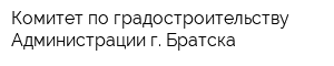 Комитет по градостроительству Администрации г Братска