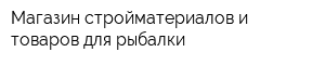 Магазин стройматериалов и товаров для рыбалки