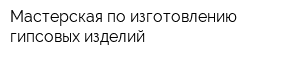 Мастерская по изготовлению гипсовых изделий