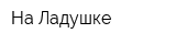На Ладушке
