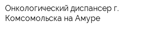 Онкологический диспансер г Комсомольска-на-Амуре