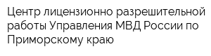 Центр лицензионно-разрешительной работы Управления МВД России по Приморскому краю