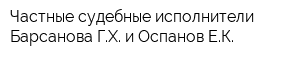 Частные судебные исполнители Барсанова ГХ и Оспанов ЕК