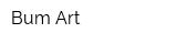 Bum Art