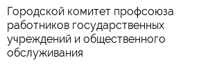 Городской комитет профсоюза работников государственных учреждений и общественного обслуживания