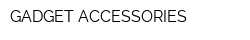 GADGET ACCESSORIES
