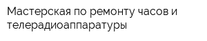 Мастерская по ремонту часов и телерадиоаппаратуры