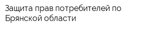 Защита прав потребителей по Брянской области