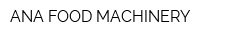 ANA FOOD MACHINERY