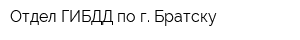 Отдел ГИБДД по г Братску