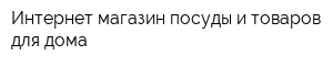 Интернет-магазин посуды и товаров для дома