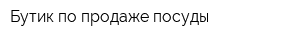 Бутик по продаже посуды
