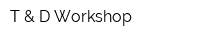 T & D Workshop