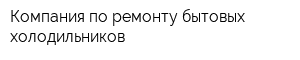 Компания по ремонту бытовых холодильников