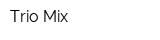 Trio Mix