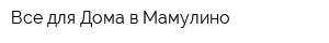 Все для Дома в Мамулино