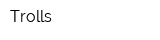 Trolls